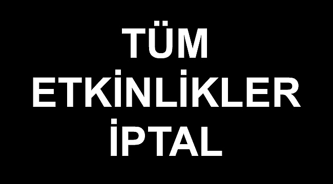 Tüm Etkinlikler ertelendi