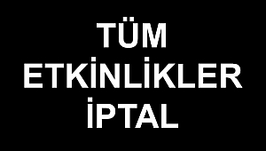 Tüm Etkinlikler ertelendi