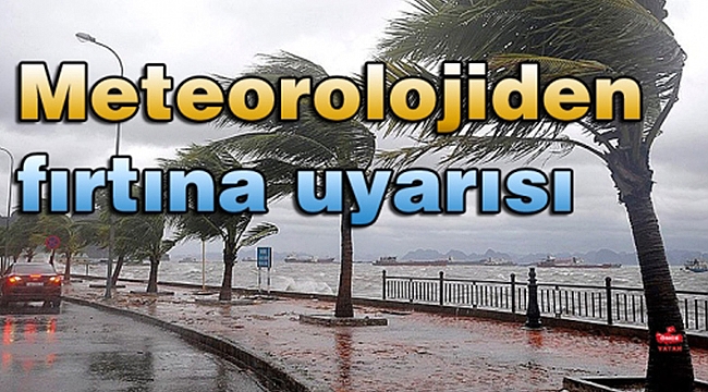 Meteoroloji'den Fırtına Uyarısı!