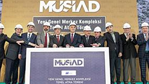 MÜSİAD Yeni Genel Merkez Kompleksi'nin temeli atıldı.