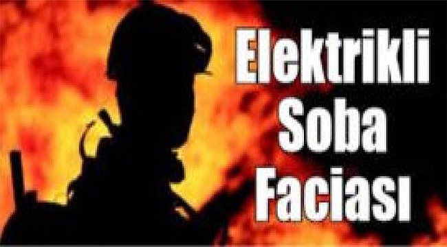 Elektrikli sobadan yangın çıktı 1 kişi hayatını kaybetti.