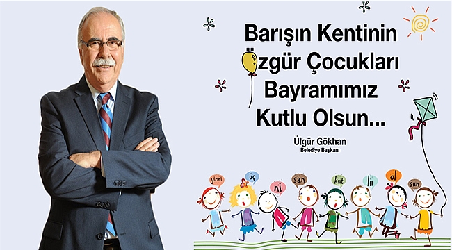 Belediye Başkanı Sayın Ülgür Gökhan'ın 23 Nisan Ulusal Egemenlik Ve Çocuk Bayramı Mesajı...