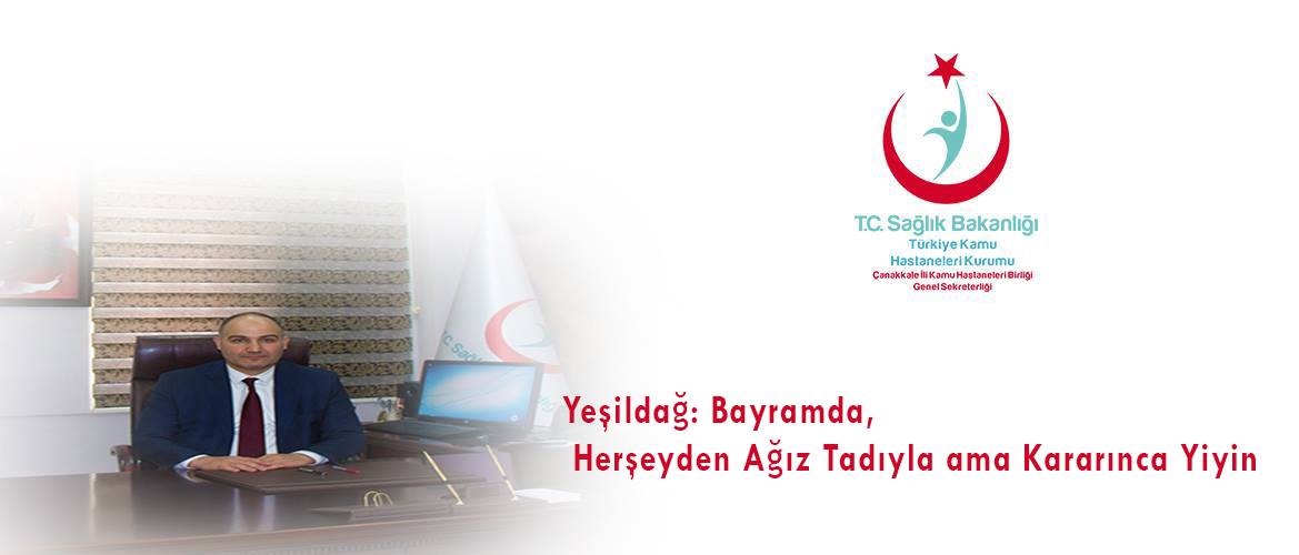 Yeşildağ: Bayramda Herşeyden Ağız Tadıyla Ama Kararınca Yiyin...