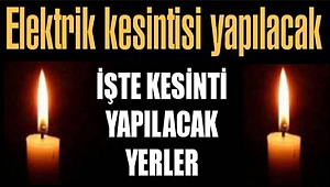 Dikkat Elektrik Kesintisi Var!!! İşte Kesinti Yapılacak Yerler...