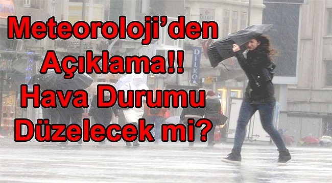 Meteoroloji'den Açıklama: Hava durumu düzelecek mi?