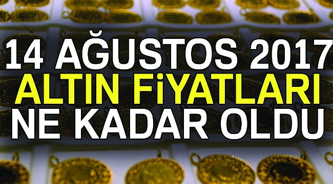 14 Ağustos 2017 en son altın fiyatları...