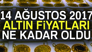 14 Ağustos 2017 en son altın fiyatları...