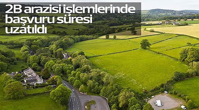 2B arazisi işlemlerinde başvuru süresi uzatıldı