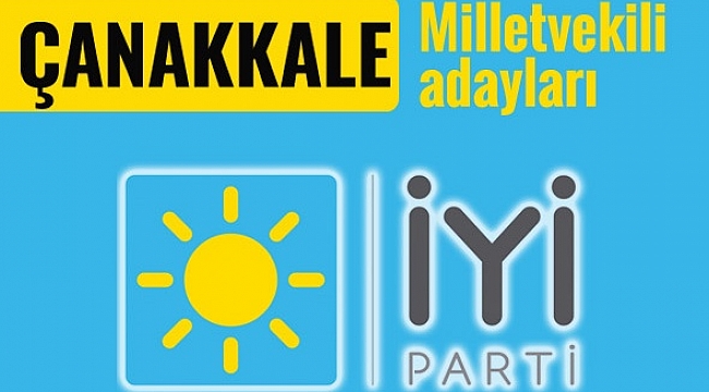 İYİ Parti'nin Çanakkale Milletvekili Aday Listesi Belli Oldu