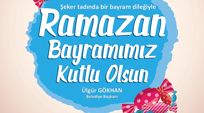 Belediye Başkanı Sayın Ülgür Gökhan'ın Ramazan Bayramı Kutlama Mesajı