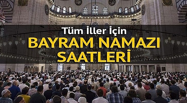  Tüm illerin bayram namazı vakitleri