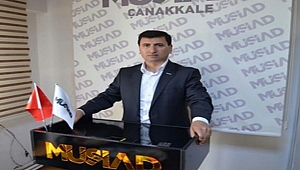 ÇANAKKALE MÜSİAD BAŞKANI YILDIZ: Hedef; Üretim, Millileşme ve İstihdam Olmalı