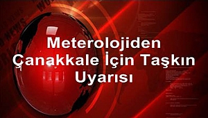 Meterolojiden Çanakkale için taşkın uyarısı