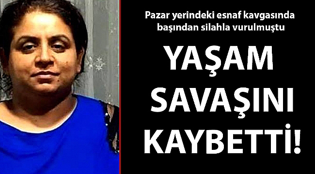 PAZAR YERİNDE SİLAHLA VURULAN KADIN HAYATINI KAYBETTİ!