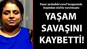 PAZAR YERİNDE SİLAHLA VURULAN KADIN HAYATINI KAYBETTİ!