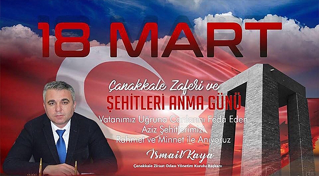 ÇANAKKALE ZİRAAT ODASI YÖNETİM KURULU BAŞKANI İSMAİL KAYA 18 MART ŞEHİTLERİ ANMA GÜNÜ VE ÇANAKKALE ZAFERİ'NİN 104. YILI DOLAYISIYLA BİR MESAJ YAYIMLADI