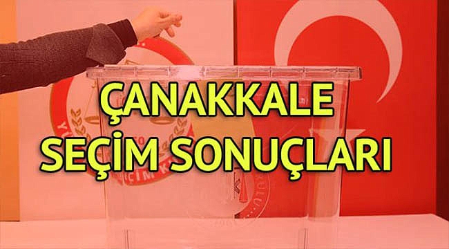 ÇANAKKALE SEÇİMİNİ YAPTI