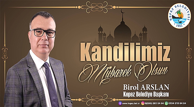 KEPEZ BELEDİYE BAŞKANI BİROL ARSLAN'DAN BERAT KANDİLİ MESAJI