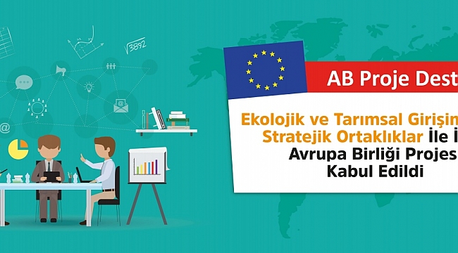 EKOLOJİK VE TARIMSAL GİRİŞİMCİLİKTE STRATEJİK ORTAKLIKLAR PROJESİ KABUL EDİLDİ