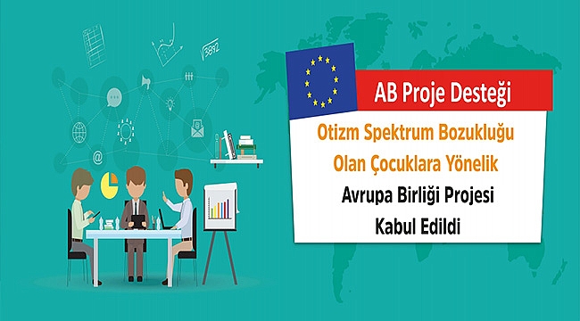 OTİZM SPEKTRUM BOZUKLUĞU OLAN ÇOCUKLARA YÖNELİK AB PROJESİ KABUL EDİLDİ