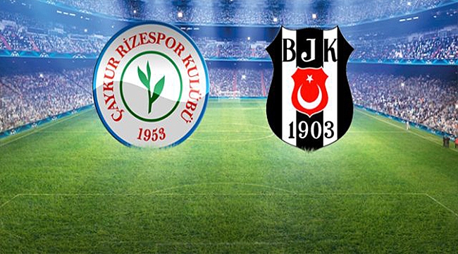 BEŞİKTAŞ -RİZESPOR MAÇININ İLK 11'LERİ BELLİ OLDU