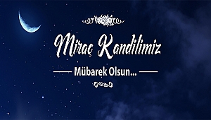 BELEDİYE BAŞKANI ÜLGÜR GÖKHAN'IN MİRAÇ KANDİLİ MESAJI