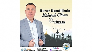 ARSLAN; " BERAT KANDİLİNİZ HAYIRLI OLSUN"