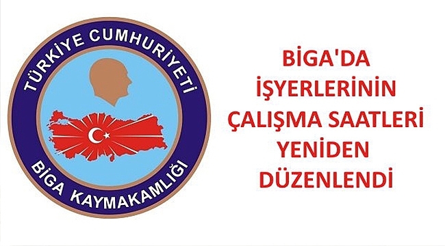 BİGA'DA İŞ YERLERİNİN ÇALIŞMA SAATLERİ YENİDEN DÜZENLENDİ!