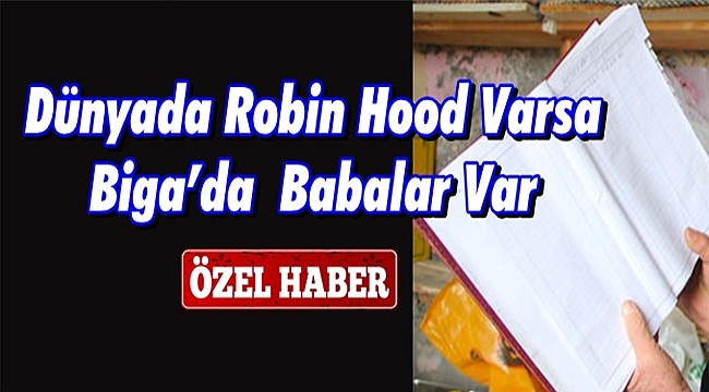 DÜNYADA ROBİN HOOD VARSA BİGA DA BABALAR VAR