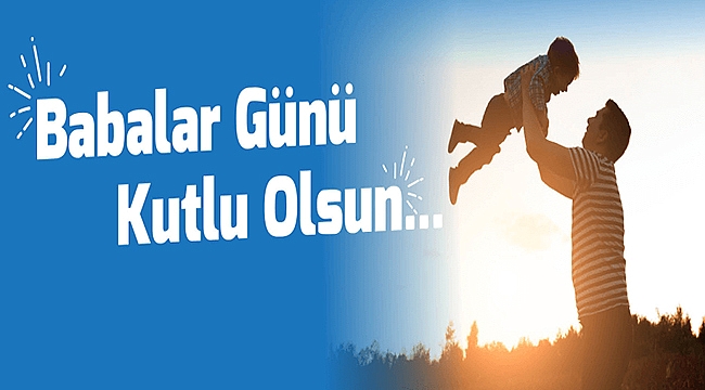 BELEDİYE BAŞKANI ÜLGÜR GÖKHAN'IN BABALAR GÜNÜ MESAJI