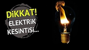 ELEKTRİK KESİNTİSİNE DİKKAT!