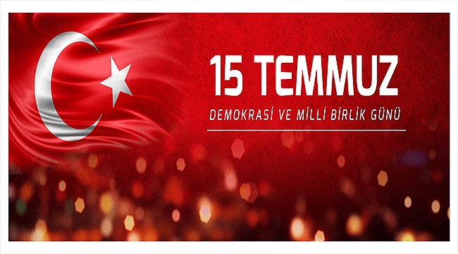 BAŞKAN GÖKHAN'IN 15 TEMMUZ DEMOKRASİ VE MİLLİ BİRLİK GÜNÜ MESAJI