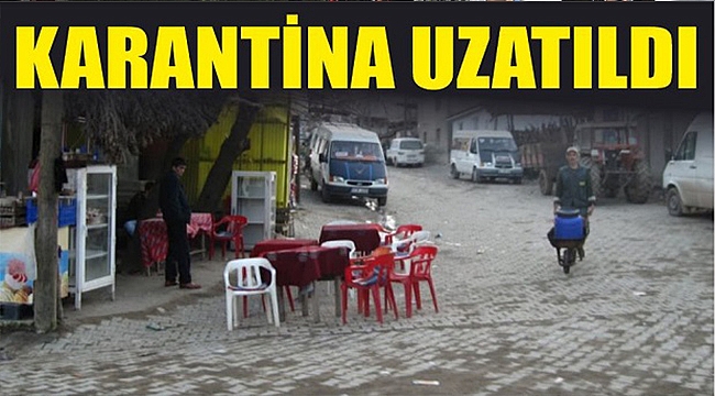 O KÖYDE KARANTİNA 14 GÜN DAHA UZATILDI!