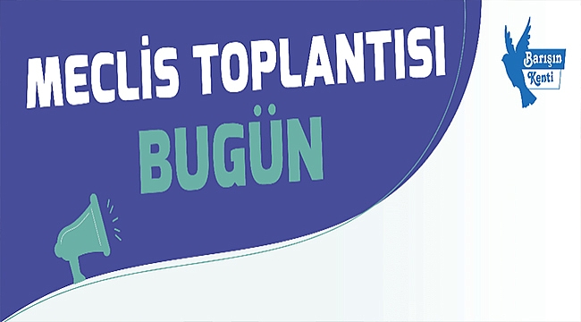MECLİS TOPLANTISI BUGÜN