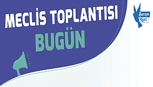 MECLİS TOPLANTISI BUGÜN