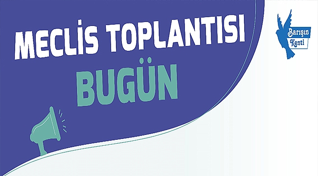 MECLİS TOPLANTISI BUGÜN