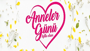 BAŞKAN GÖKHAN'IN ANNELER GÜNÜ MESAJI