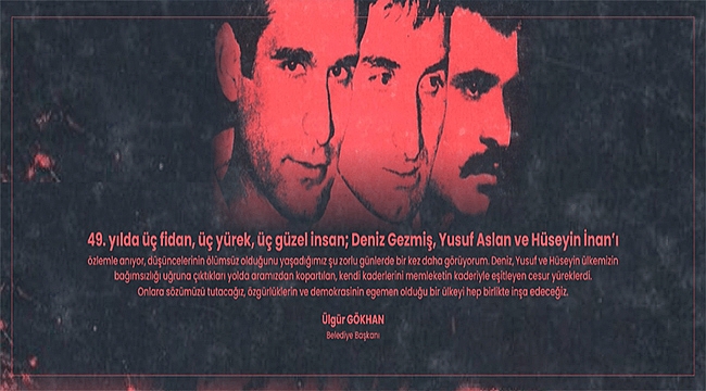 BAŞKAN GÖKHAN'IN DENİZ GEZMİŞ, YUSUF ASLAN VE HÜSEYİN İNAN'I ANMA MESAJI