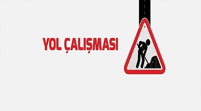 DİKKAT YOL ÇALIŞMASI VAR!