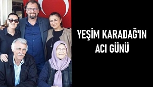 YEŞİM KARADAĞ'IN ACI GÜNÜ! 