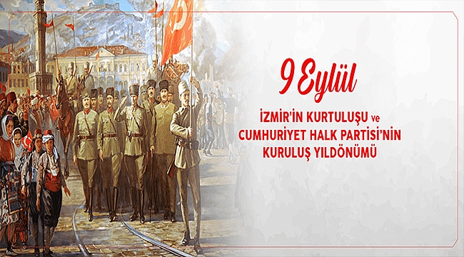 BAŞKAN GÖKHAN'IN İZMİR'İN KURTULUŞU İLE 9 EYLÜL 1923 CUMHURİYET HALK PARTİSİ'NİN KURULUŞ YILDÖNÜMÜ MESAJI