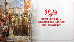 BAŞKAN GÖKHAN'IN İZMİR'İN KURTULUŞU İLE 9 EYLÜL 1923 CUMHURİYET HALK PARTİSİ'NİN KURULUŞ YILDÖNÜMÜ MESAJI