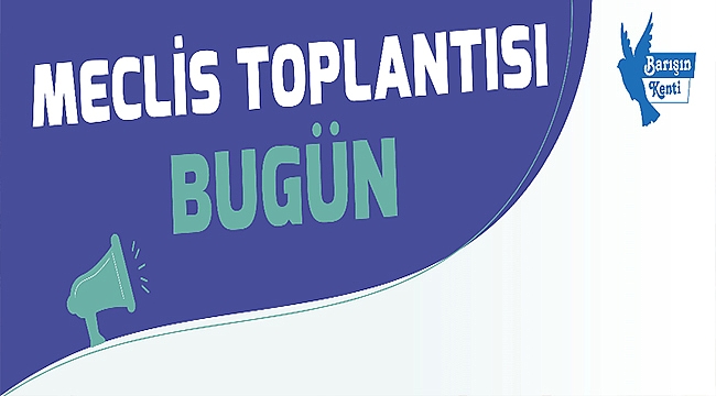 MECLİS TOPLANTISI BUGÜN
