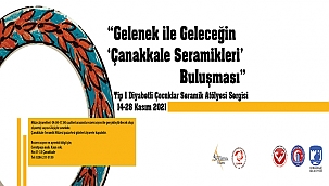 GELENEK İLE GELECEĞİN "ÇANAKKALE SERAMİKLERİ" BULUŞMASI