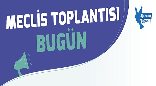 MECLİS TOPLANTISI BUGÜN