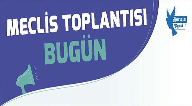 MECLİS TOPLANTISI BUGÜN