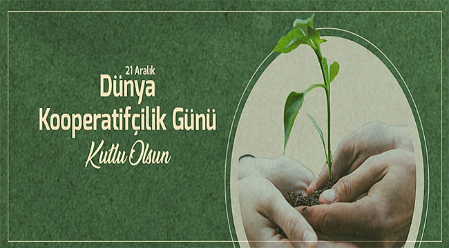 BAŞKAN GÖKHAN'IN 21 ARALIK DÜNYA KOOPERATİFÇİLİK GÜNÜ MESAJI
