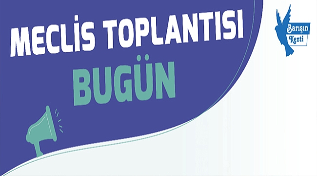 MECLİS TOPLANTISI BUGÜN