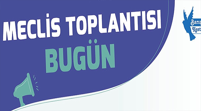 MECLİS TOPLANTISI BUGÜN