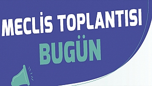 MECLİS TOPLANTISI BUGÜN
